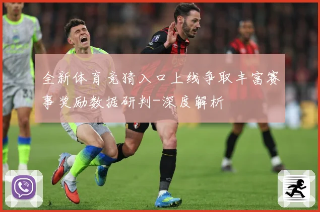 全新体育竞猜入口上线争取丰富赛事奖励数据研判-深度解析