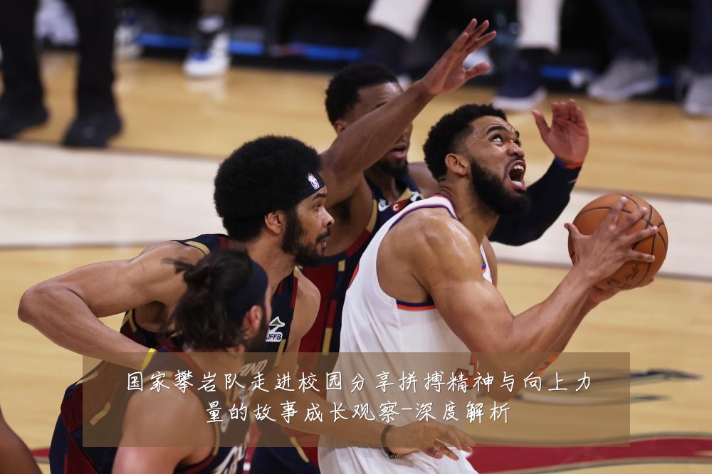 国家攀岩队走进校园分享拼搏精神与向上力量的故事成长观察-深度解析