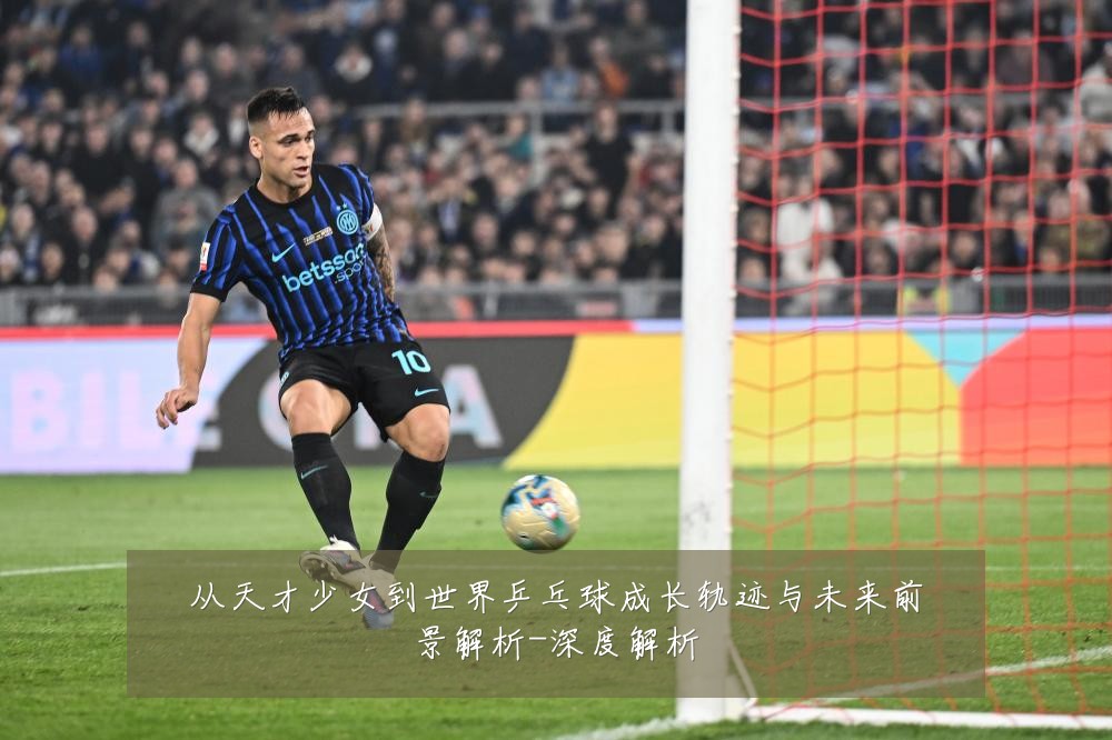 从天才少女到世界乒乓球成长轨迹与未来前景解析-深度解析